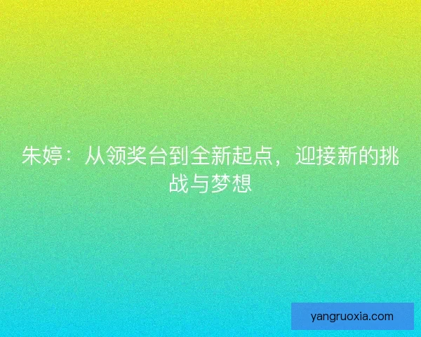 朱婷：从领奖台到全新起点，迎接新的挑战与梦想